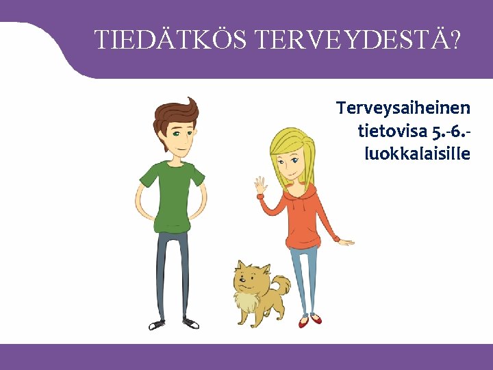 TIEDÄTKÖS TERVEYDESTÄ? Terveysaiheinen tietovisa 5. -6. luokkalaisille 