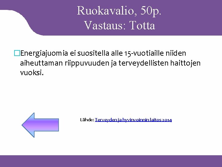 Ruokavalio, 50 p. Vastaus: Totta �Energiajuomia ei suositella alle 15 -vuotiaille niiden aiheuttaman riippuvuuden