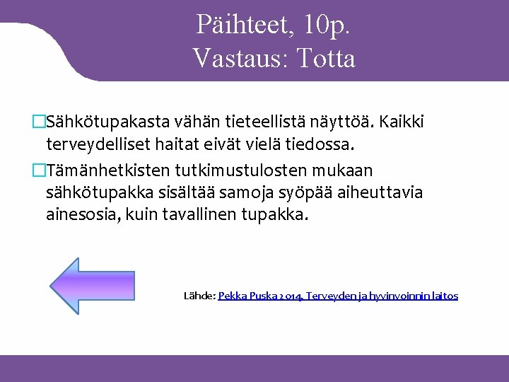 Päihteet, 10 p. Vastaus: Totta �Sähkötupakasta vähän tieteellistä näyttöä. Kaikki terveydelliset haitat eivät vielä