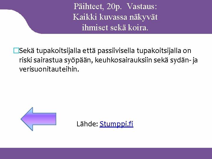 Päihteet, 20 p. Vastaus: Kaikki kuvassa näkyvät ihmiset sekä koira. �Sekä tupakoitsijalla että passiivisella