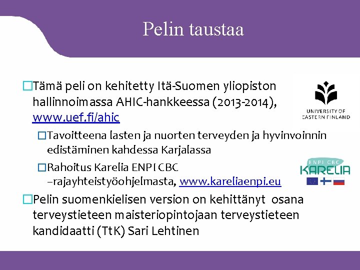 Pelin taustaa �Tämä peli on kehitetty Itä-Suomen yliopiston hallinnoimassa AHIC-hankkeessa (2013 -2014), www. uef.