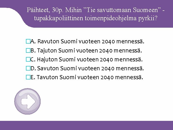 Päihteet, 30 p. Mihin ”Tie savuttomaan Suomeen” tupakkapoliittinen toimenpideohjelma pyrkii? �A. Ravuton Suomi vuoteen