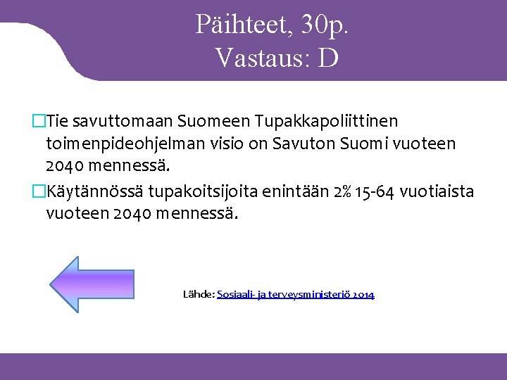 Päihteet, 30 p. Vastaus: D �Tie savuttomaan Suomeen Tupakkapoliittinen toimenpideohjelman visio on Savuton Suomi