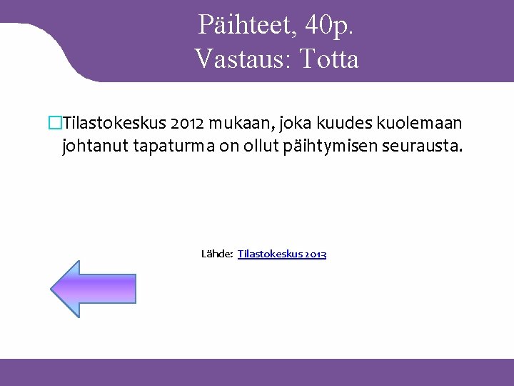 Päihteet, 40 p. Vastaus: Totta �Tilastokeskus 2012 mukaan, joka kuudes kuolemaan johtanut tapaturma on