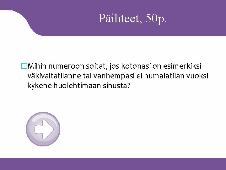 Päihteet, 50 p. �Mihin numeroon soitat, jos kotonasi on esimerkiksi väkivaltatilanne tai vanhempasi ei