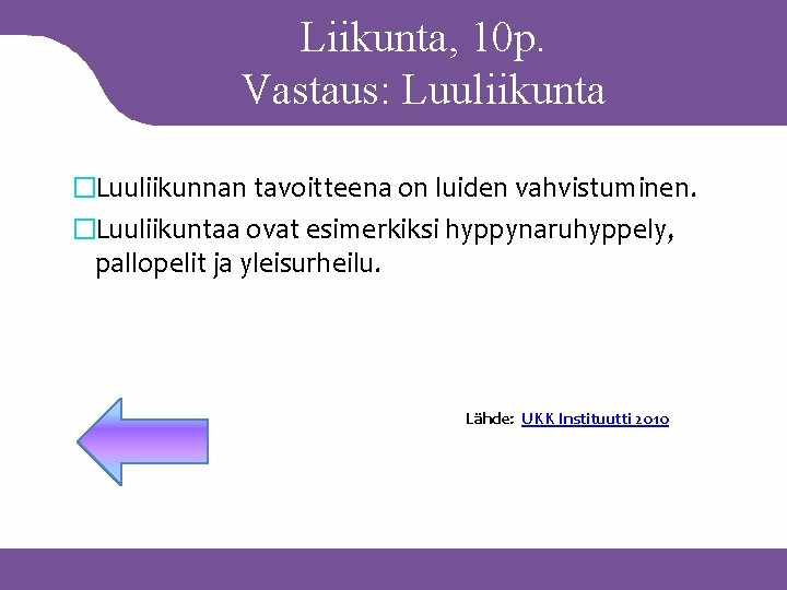 Liikunta, 10 p. Vastaus: Luuliikunta �Luuliikunnan tavoitteena on luiden vahvistuminen. �Luuliikuntaa ovat esimerkiksi hyppynaruhyppely,