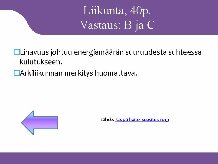 Liikunta, 40 p. Vastaus: B ja C �Lihavuus johtuu energiamäärän suuruudesta suhteessa kulutukseen. �Arkiliikunnan