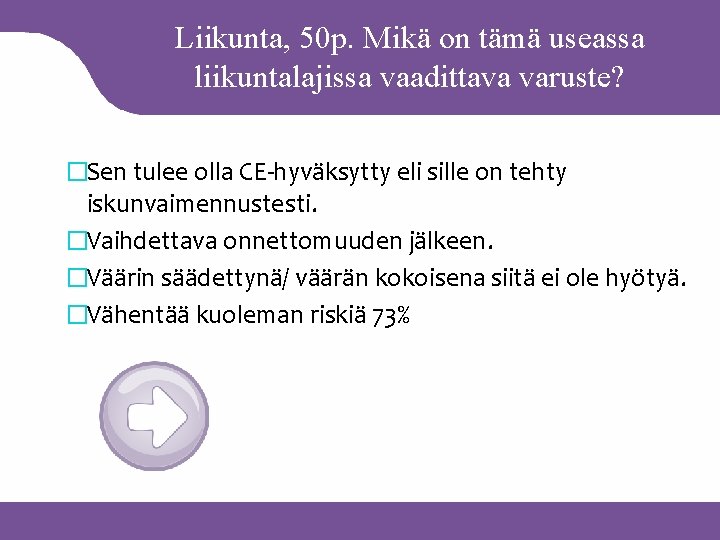 Liikunta, 50 p. Mikä on tämä useassa liikuntalajissa vaadittava varuste? �Sen tulee olla CE-hyväksytty