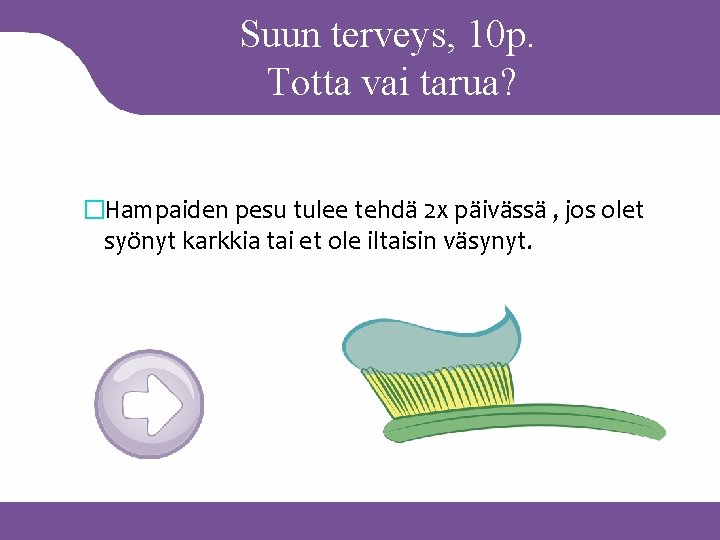 Suun terveys, 10 p. Totta vai tarua? �Hampaiden pesu tulee tehdä 2 x päivässä