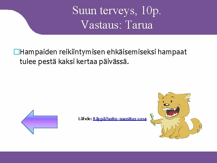 Suun terveys, 10 p. Vastaus: Tarua �Hampaiden reikiintymisen ehkäisemiseksi hampaat tulee pestä kaksi kertaa