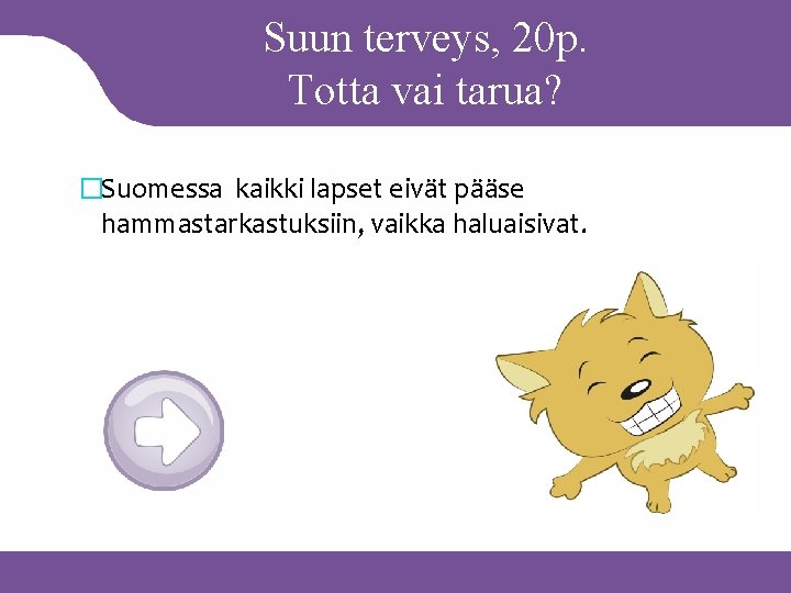 Suun terveys, 20 p. Totta vai tarua? �Suomessa kaikki lapset eivät pääse hammastarkastuksiin, vaikka