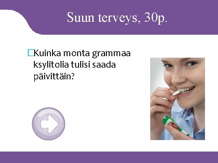 Suun terveys, 30 p. �Kuinka monta grammaa ksylitolia tulisi saada päivittäin? 