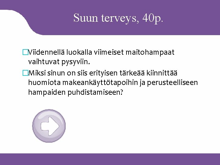 Suun terveys, 40 p. �Viidennellä luokalla viimeiset maitohampaat vaihtuvat pysyviin. �Miksi sinun on siis