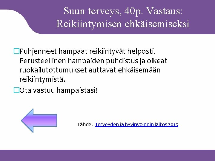 Suun terveys, 40 p. Vastaus: Reikiintymisen ehkäisemiseksi �Puhjenneet hampaat reikiintyvät helposti. Perusteellinen hampaiden puhdistus