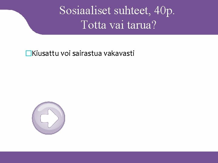 Sosiaaliset suhteet, 40 p. Totta vai tarua? �Kiusattu voi sairastua vakavasti 