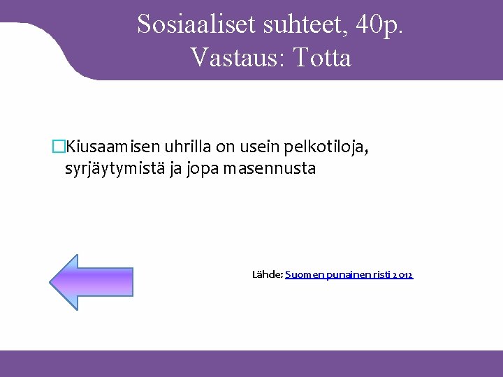 Sosiaaliset suhteet, 40 p. Vastaus: Totta �Kiusaamisen uhrilla on usein pelkotiloja, syrjäytymistä ja jopa