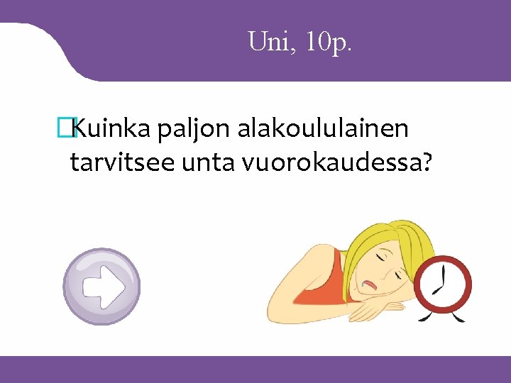 Uni, 10 p. �Kuinka paljon alakoululainen tarvitsee unta vuorokaudessa? 