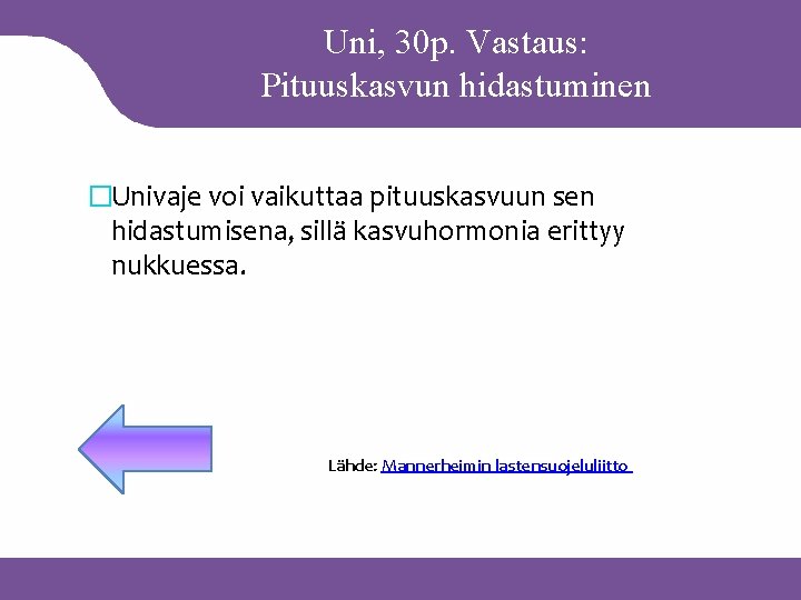 Uni, 30 p. Vastaus: Pituuskasvun hidastuminen �Univaje voi vaikuttaa pituuskasvuun sen hidastumisena, sillä kasvuhormonia