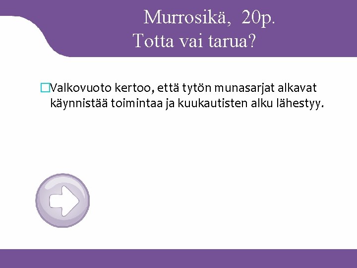 Murrosikä, 20 p. Totta vai tarua? �Valkovuoto kertoo, että tytön munasarjat alkavat käynnistää toimintaa