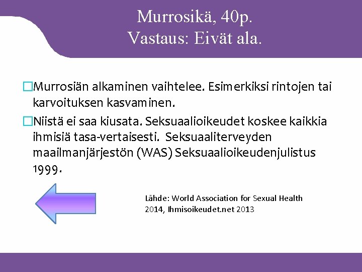 Murrosikä, 40 p. Vastaus: Eivät ala. �Murrosiän alkaminen vaihtelee. Esimerkiksi rintojen tai karvoituksen kasvaminen.