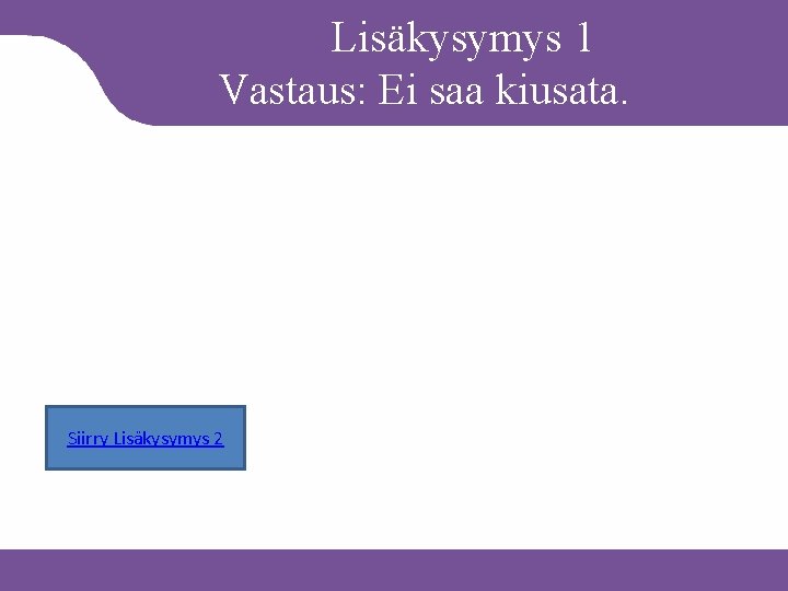 Lisäkysymys 1 Vastaus: Ei saa kiusata. Siirry Lisäkysymys 2 