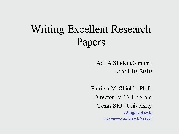 Writing Excellent Research Papers ASPA Student Summit April 10, 2010 Patricia M. Shields, Ph.