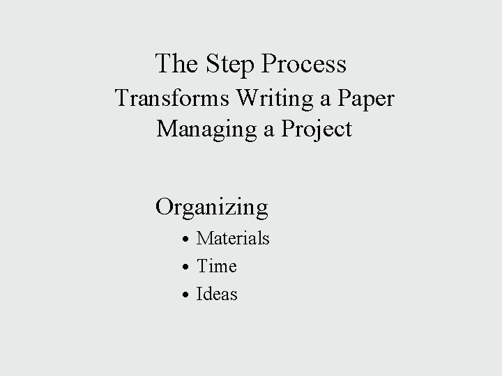 The Step Process Transforms Writing a Paper Managing a Project Organizing • Materials •