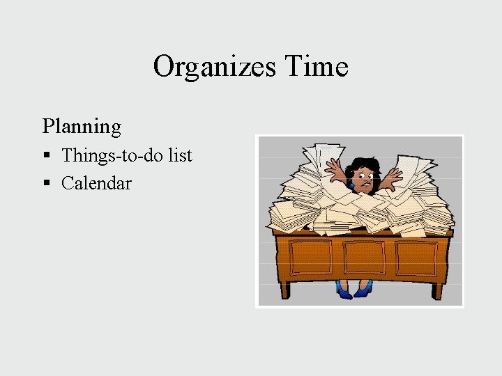 Organizes Time Planning § Things-to-do list § Calendar 