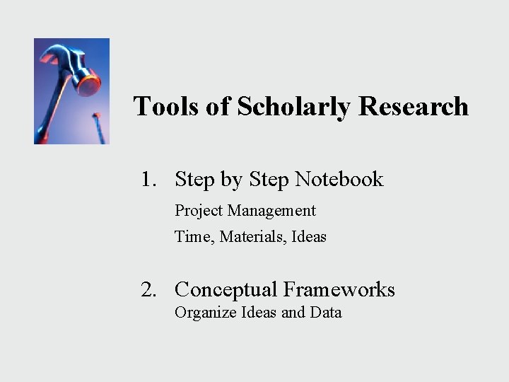 Tools of Scholarly Research 1. Step by Step Notebook Project Management Time, Materials, Ideas Tools of Scholarly Research 1. Step by Step Notebook Project Management Time, Materials, Ideas