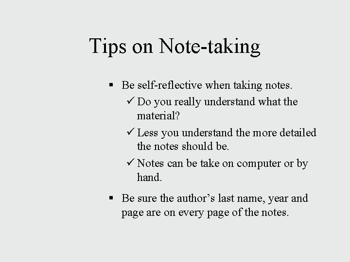 Tips on Note-taking § Be self-reflective when taking notes. ü Do you really understand