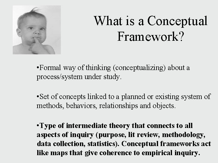 What is a Conceptual Framework? • Formal way of thinking (conceptualizing) about a process/system