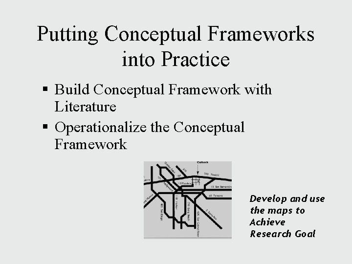 Putting Conceptual Frameworks into Practice § Build Conceptual Framework with Literature § Operationalize the