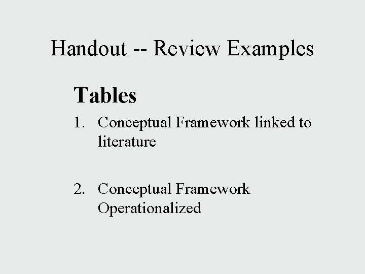 Handout -- Review Examples Tables 1. Conceptual Framework linked to literature 2. Conceptual Framework