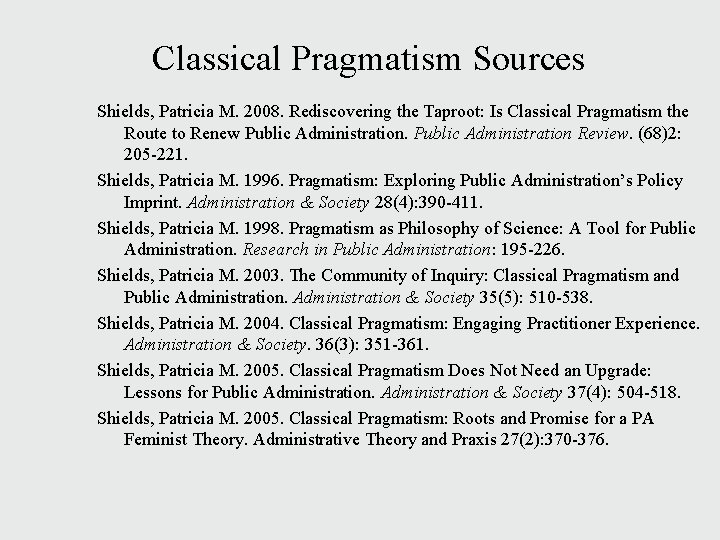Classical Pragmatism Sources Shields, Patricia M. 2008. Rediscovering the Taproot: Is Classical Pragmatism the