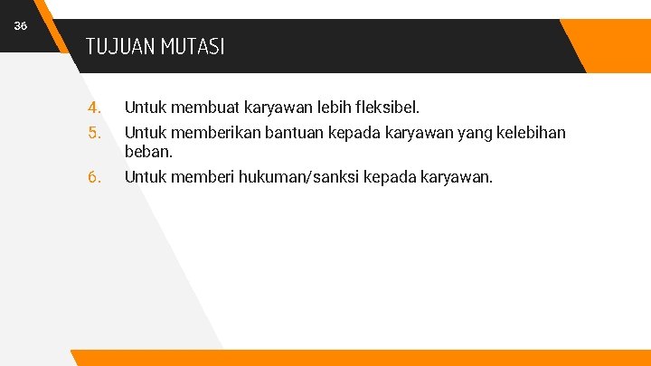 36 TUJUAN MUTASI 4. 5. Untuk membuat karyawan lebih fleksibel. 6. Untuk memberi hukuman/sanksi