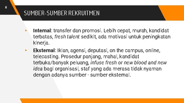 8 SUMBER-SUMBER REKRUITMEN ▸ ▸ Internal: transfer dan promosi. Lebih cepat, murah, kandidat terbatas,