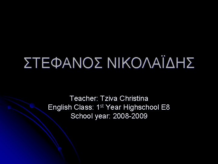 ΣΤΕΦΑΝΟΣ ΝΙΚΟΛΑΪΔΗΣ Teacher: Tziva Christina English Class: 1 st Year Highschool E 8 School