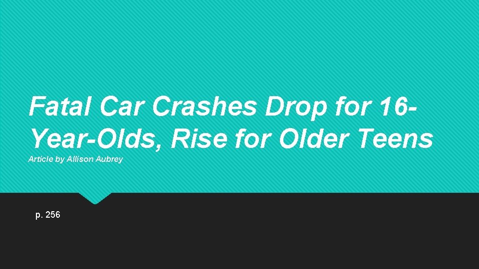 Fatal Car Crashes Drop for 16 Year-Olds, Rise for Older Teens Article by Allison