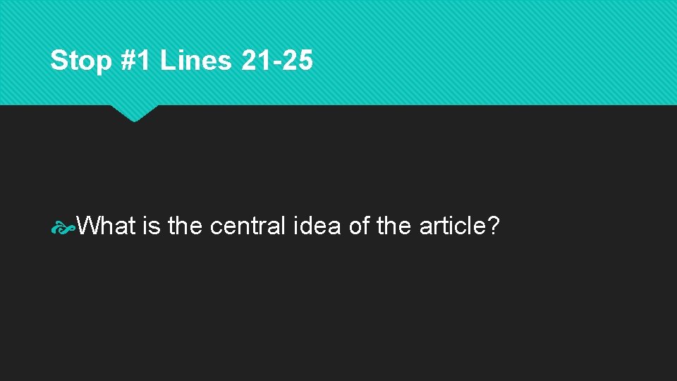 Stop #1 Lines 21 -25 What is the central idea of the article? 