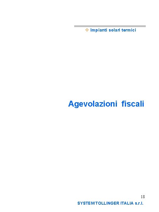 v Impianti solari termici Agevolazioni fiscali 18 SYSTEM TOLLINGER ITALIA s. r. l. 