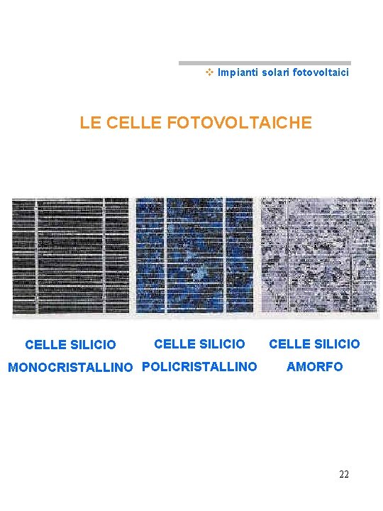 v Impianti solari fotovoltaici LE CELLE FOTOVOLTAICHE CELLE SILICIO MONOCRISTALLINO POLICRISTALLINO CELLE SILICIO AMORFO