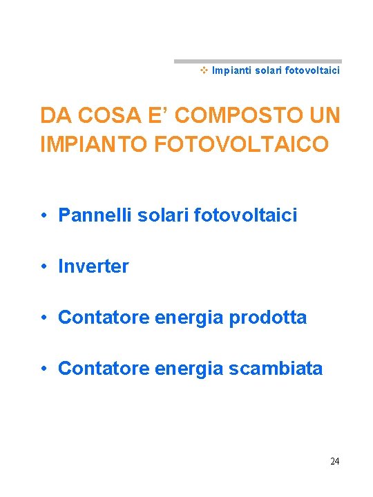 v Impianti solari fotovoltaici DA COSA E’ COMPOSTO UN IMPIANTO FOTOVOLTAICO • Pannelli solari