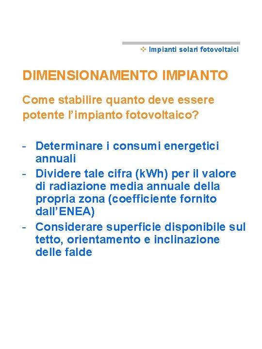 v Impianti solari fotovoltaici DIMENSIONAMENTO IMPIANTO Come stabilire quanto deve essere potente l’impianto fotovoltaico?