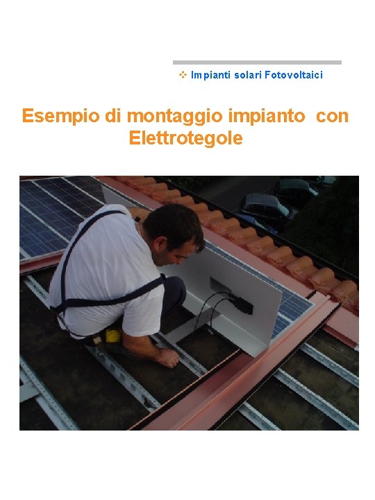 v Impianti solari Fotovoltaici Esempio di montaggio impianto con Elettrotegole 