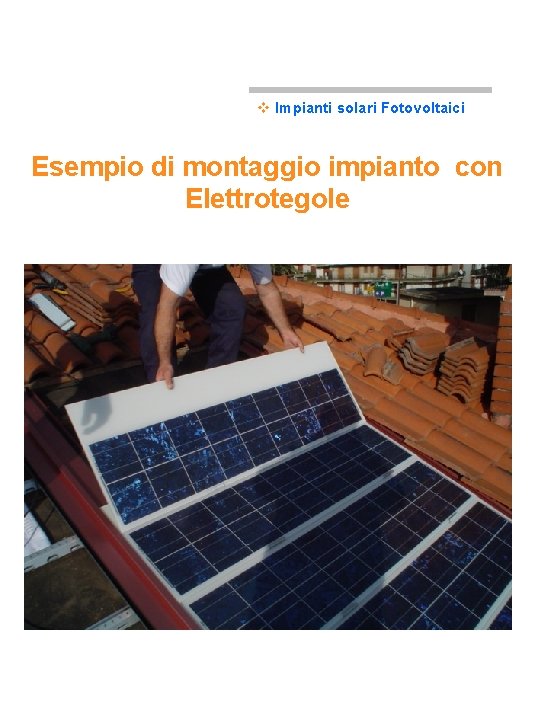 v Impianti solari Fotovoltaici Esempio di montaggio impianto con Elettrotegole 