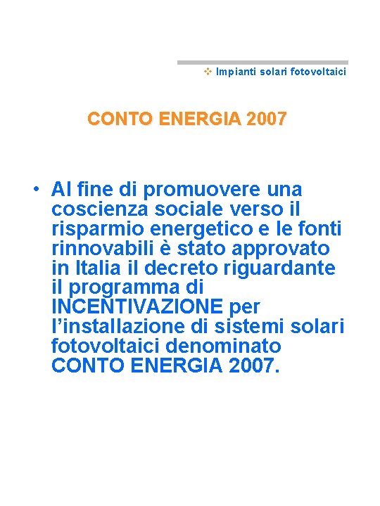 v Impianti solari fotovoltaici CONTO ENERGIA 2007 • Al fine di promuovere una coscienza