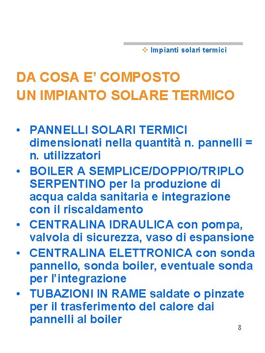 v Impianti solari termici DA COSA E’ COMPOSTO UN IMPIANTO SOLARE TERMICO • PANNELLI