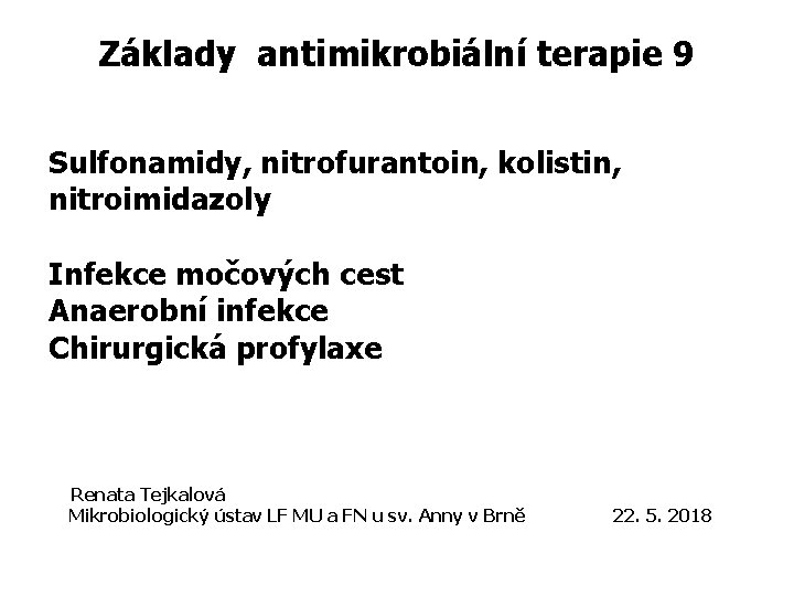 Základy antimikrobiální terapie 9 Sulfonamidy, nitrofurantoin, kolistin, nitroimidazoly Infekce močových cest Anaerobní infekce Chirurgická