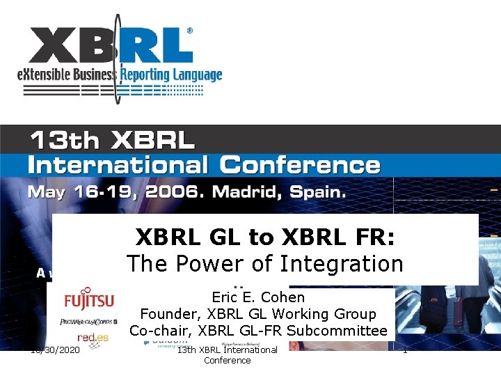 XBRL GL to XBRL FR: The Power of Integration Eric E. Cohen Founder, XBRL