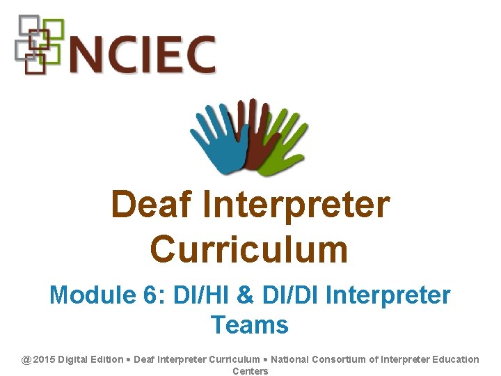 Deaf Interpreter Curriculum Module 6: DI/HI & DI/DI Interpreter Teams @ 2015 Digital Edition